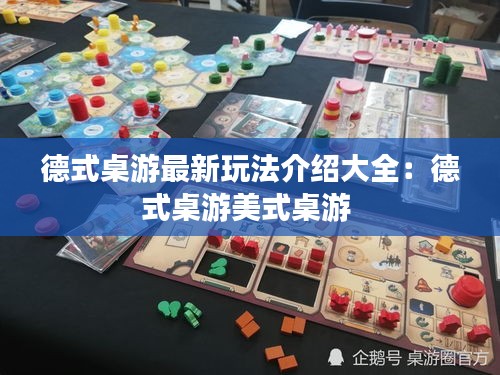德式桌游最新玩法介绍大全：德式桌游美式桌游 