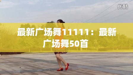 最新广场舞11111：最新广场舞50首 