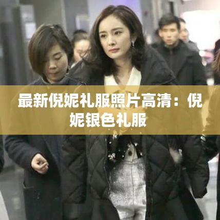 最新倪妮礼服照片高清：倪妮银色礼服 