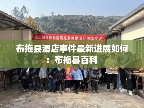 布拖县酒店事件最新进展如何：布拖县百科 