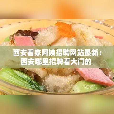 西安看家阿姨招聘网站最新：西安哪里招聘看大门的 