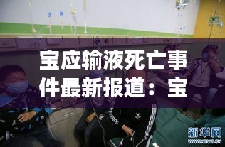 宝应输液死亡事件最新报道：宝应发布 