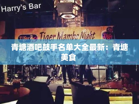 青塘酒吧鼓手名单大全最新：青塘美食 