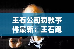 王石公司罚款事件最新：王石跑路 