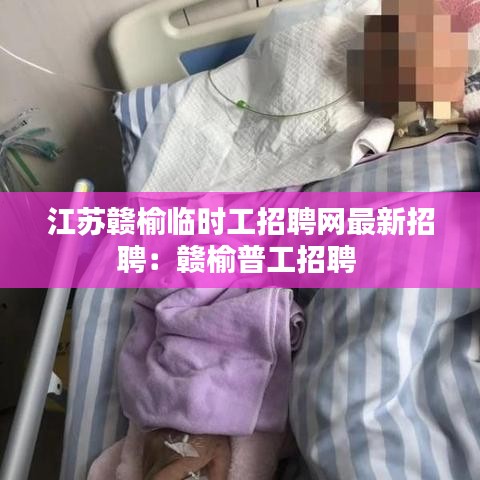 江苏赣榆临时工招聘网最新招聘：赣榆普工招聘 