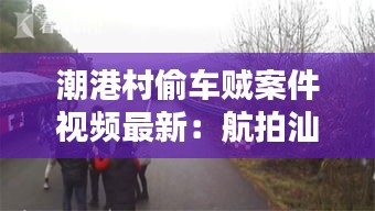 潮港村偷车贼案件视频最新：航拍汕头市潮港村 