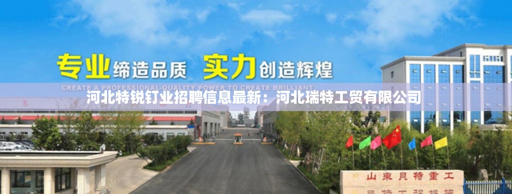 河北特锐钉业招聘信息最新：河北瑞特工贸有限公司 