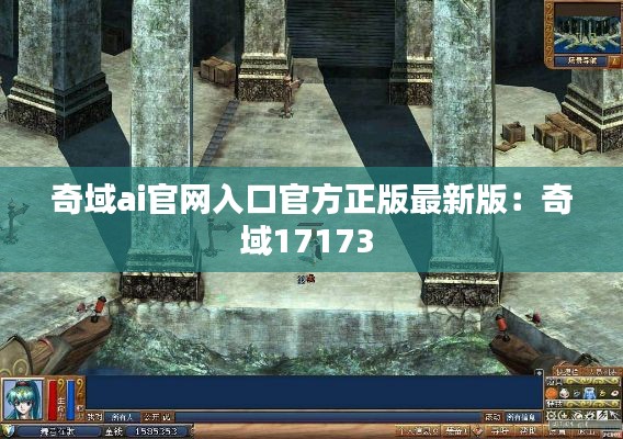 奇域ai官网入口官方正版最新版：奇域17173 