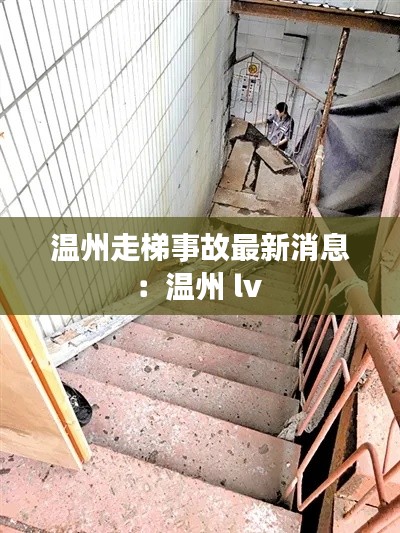 温州走梯事故最新消息：温州 lv 
