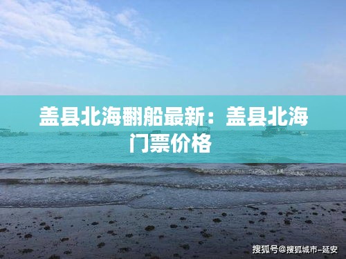 盖县北海翻船最新：盖县北海门票价格 