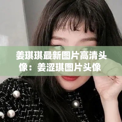 姜琪琪最新图片高清头像：姜涩琪图片头像 