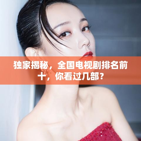 独家揭秘，全国电视剧排名前十，你看过几部？