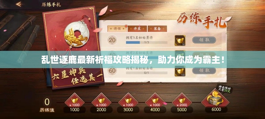 乱世逐鹿最新祈福攻略揭秘，助力你成为霸主！