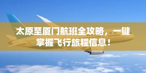 太原至厦门航班全攻略，一键掌握飞行旅程信息！