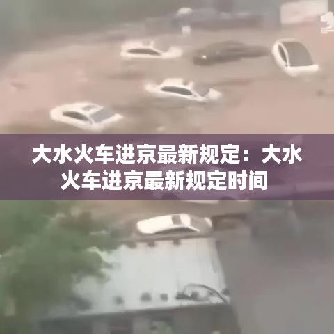 大水火车进京最新规定：大水火车进京最新规定时间 