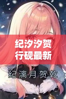 纪汐汐贺行砚最新章节更新情况：纪彤贺绍元 