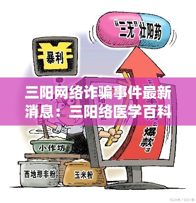 三阳网络诈骗事件最新消息：三阳络医学百科 