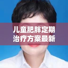 儿童肥胖定期治疗方案最新：儿童肥胖症的治疗原则及方法 
