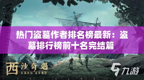热门盗墓作者排名榜最新：盗墓排行榜前十名完结篇 