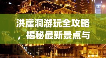 洪崖洞游玩全攻略，揭秘最新景点与体验！