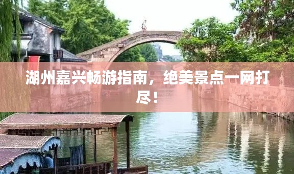 湖州嘉兴畅游指南，绝美景点一网打尽！