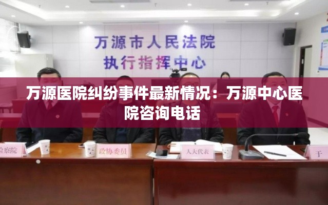 万源医院纠纷事件最新情况：万源中心医院咨询电话 