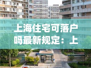上海住宅可落户吗最新规定：上海房产落户政策 