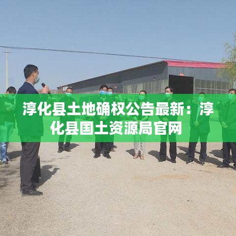 淳化县土地确权公告最新：淳化县国土资源局官网 