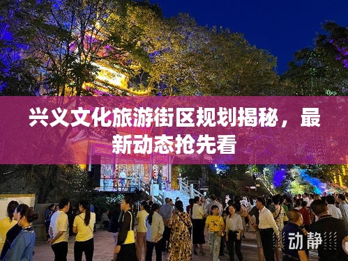 兴义文化旅游街区规划揭秘，最新动态抢先看