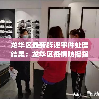 龙华区最新辟谣事件处理结果：龙华区疫情防控指挥部通告 