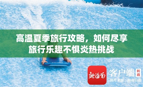高温夏季旅行攻略，如何尽享旅行乐趣不惧炎热挑战