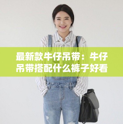 最新款牛仔吊带：牛仔吊带搭配什么裤子好看 