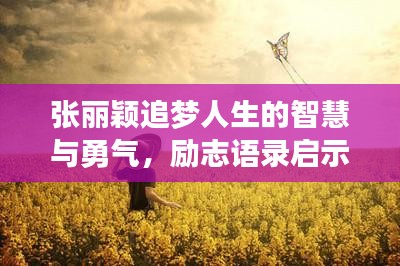 张丽颖追梦人生的智慧与勇气，励志语录启示人生之路