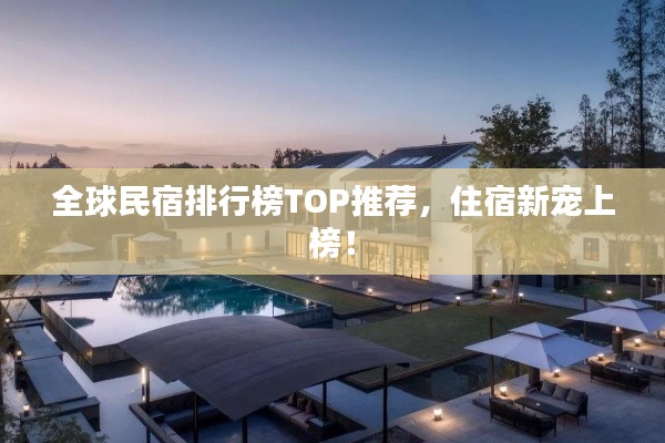 全球民宿排行榜TOP推荐，住宿新宠上榜！