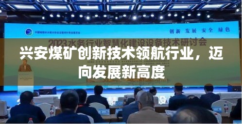 兴安煤矿创新技术领航行业，迈向发展新高度