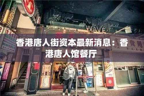 香港唐人街资本最新消息：香港唐人馆餐厅 
