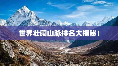 世界壮阔山脉排名大揭秘！