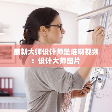 最新大师设计师是谁啊视频：设计大师图片 