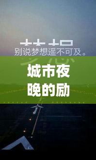 城市夜晚的励志箴言，奋斗不止，梦想照亮前行之路