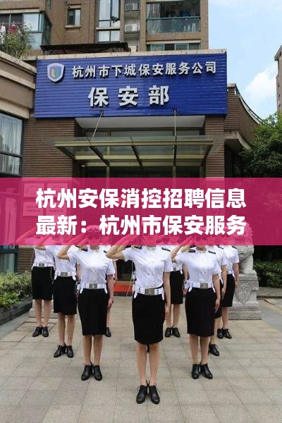 杭州安保消控招聘信息最新：杭州市保安服务总公司招聘电话 