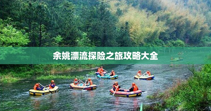 余姚漂流探险之旅攻略大全