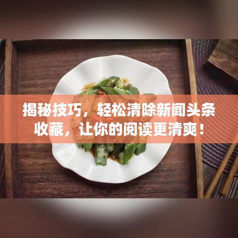 揭秘技巧，轻松清除新闻头条收藏，让你的阅读更清爽！