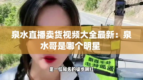 泉水直播卖货视频大全最新：泉水哥是哪个明星 