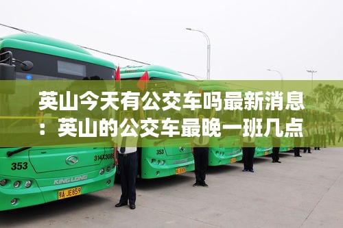 英山今天有公交车吗最新消息：英山的公交车最晚一班几点 