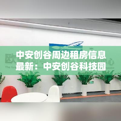中安创谷周边租房信息最新：中安创谷科技园有限公司 