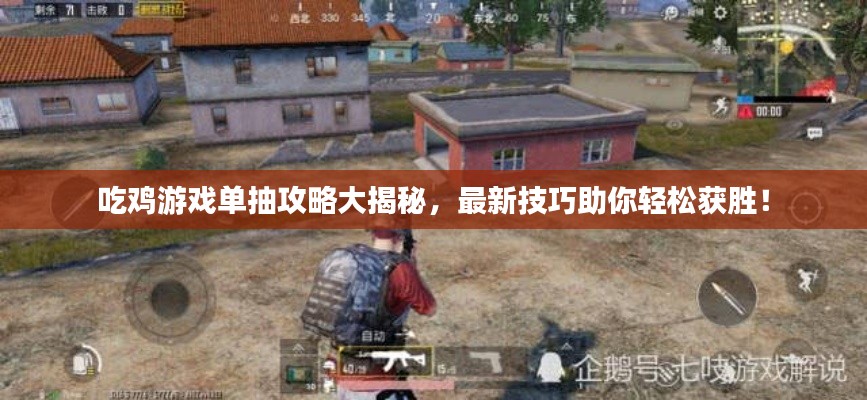 吃鸡游戏单抽攻略大揭秘，最新技巧助你轻松获胜！
