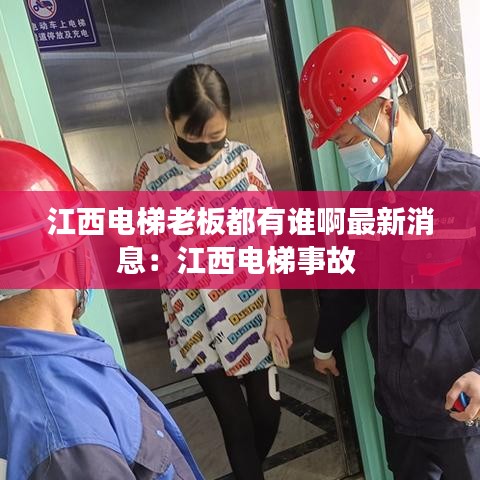 江西电梯老板都有谁啊最新消息：江西电梯事故 