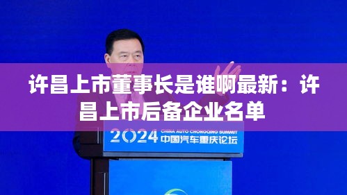 许昌上市董事长是谁啊最新：许昌上市后备企业名单 