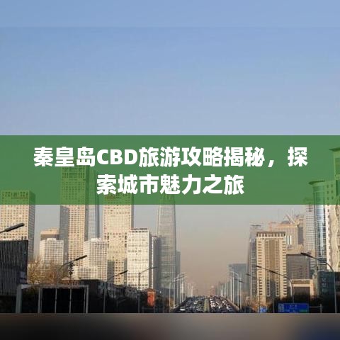 秦皇岛CBD旅游攻略揭秘，探索城市魅力之旅