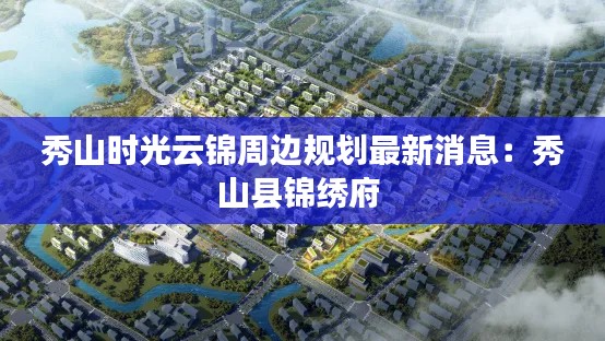 秀山时光云锦周边规划最新消息：秀山县锦绣府 